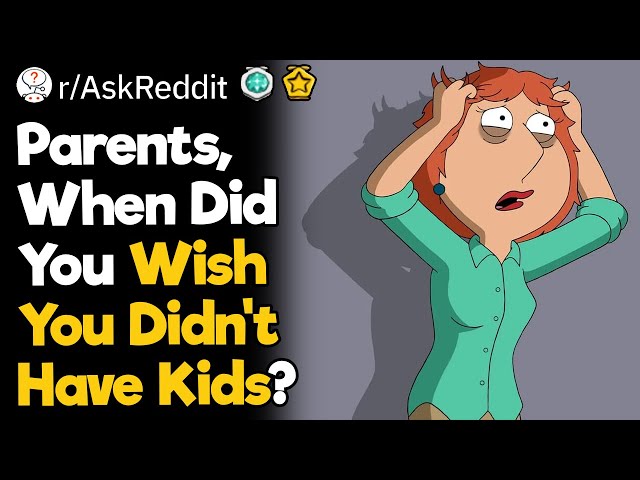 Parents, When Did You Wish You Didn't Have Kids?