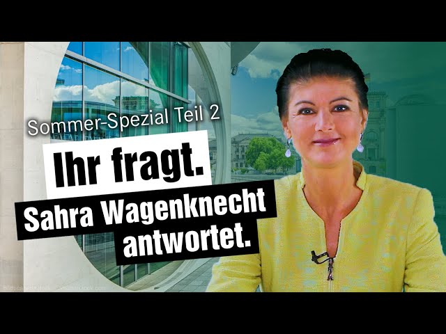 Sommer-Spezial: Ihr fragt. Sahra Wagenknecht antwortet – Teil II