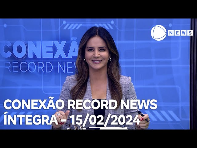 Conexão Record News - 15/02/2024