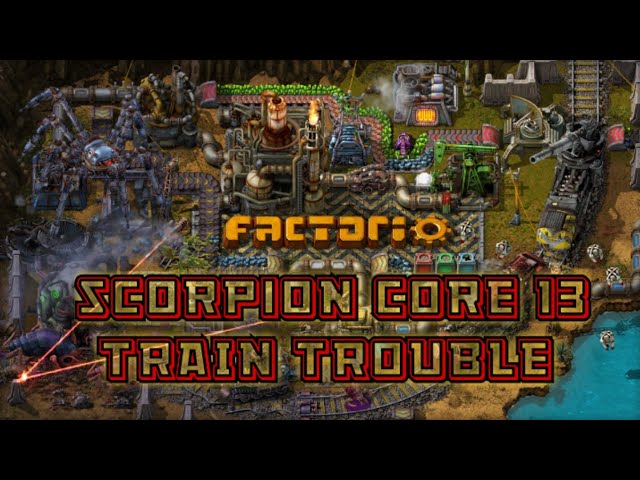 scorpion core ( FACTORIO ) 13 TRAN TROUBLE