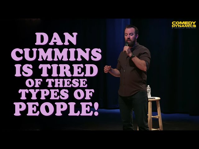 Dan Cummins Is Tired Of These Types of People!