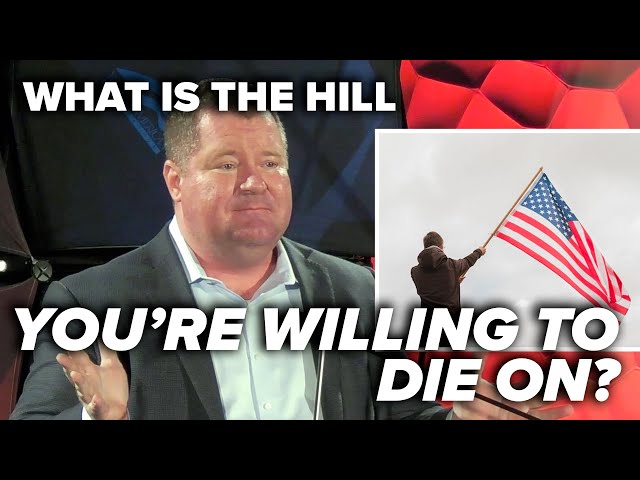 IT’S TIME TO DECIDE: What is the hill you’re willing to die on?
