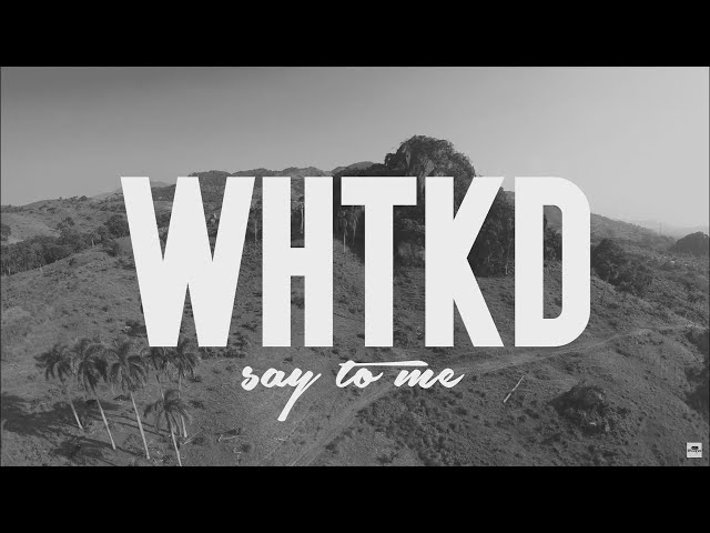 WHTKD - Say To Me (Official Video)