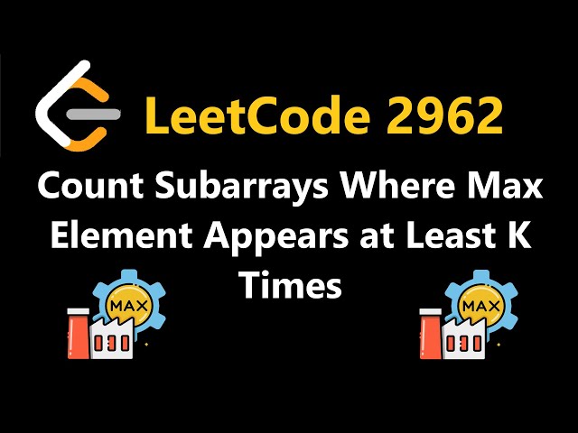 Count Subarrays Where Max Element Appears at Least K Times - Leetcode 2962 - Python
