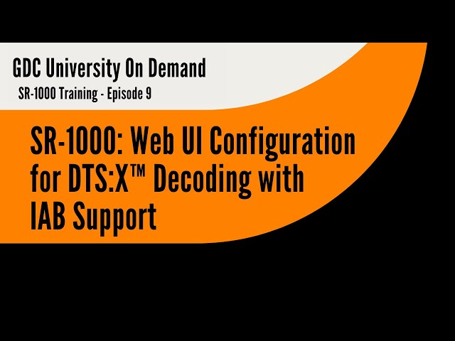 9.  GDC SR-1000 Training - Web UI Configuration for DTS:X™ Decoding with IAB Support