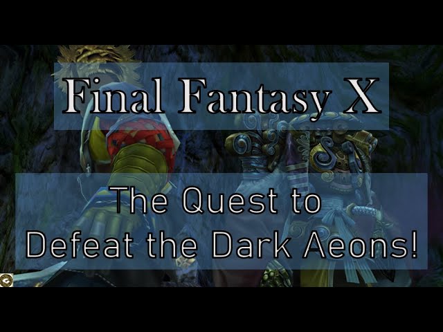 Final Fantasy X | The Quest to Defeat the Dark Aeons!