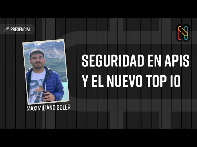 Seguridad en APIs y el nuevo Top 10 - Maximiliano Soler