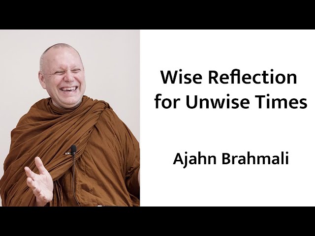"Wise Reflection for Unwise Times" with Ajahn Brahmali