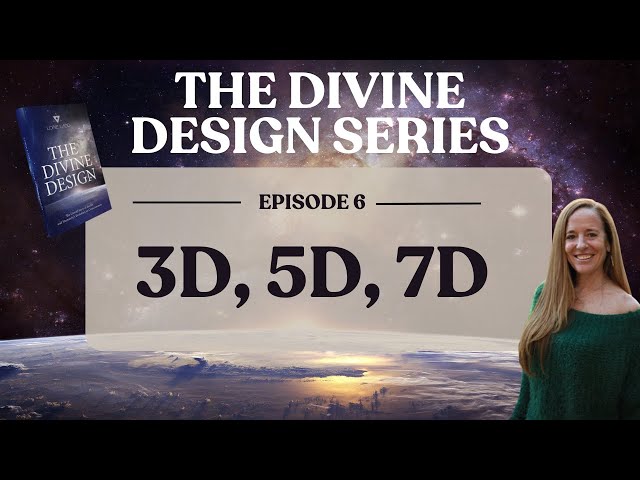 EP 6 | 3D, 5D, 7D — We've Just Begun! | THE DIVINE DESIGN SERIES | LORIE LADD