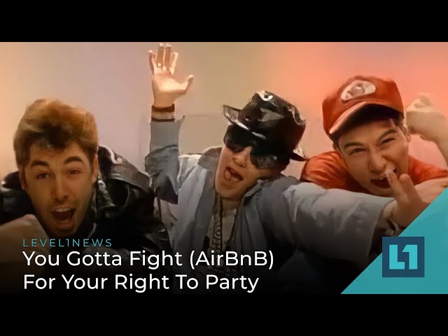 Level1 News July 6 2022: You Gotta Fight (AirBnB) For Your Right To Party
