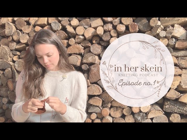 In Her Skein Knitting Podcast Episode no1 | Tulip Sweater, Fall Socks, Ranunculus and Granny Squares