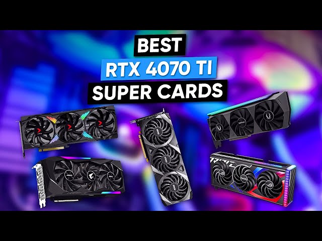 7 Best RTX 4070 Ti Super Cards