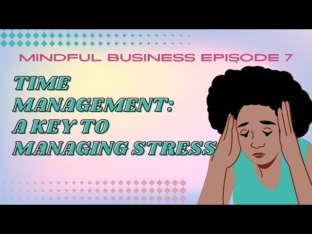 Time Management: A Key to Managing Stress  [Mindful Business Ep 7]