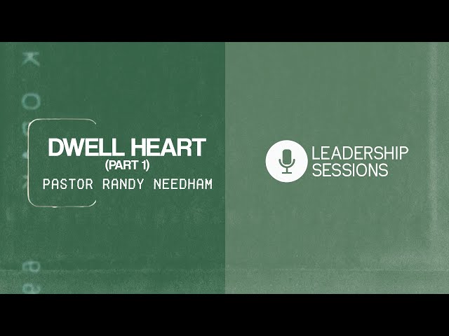 Dwell Heart (Part 1) | Pastor Randy Needham | Leadership Sessions