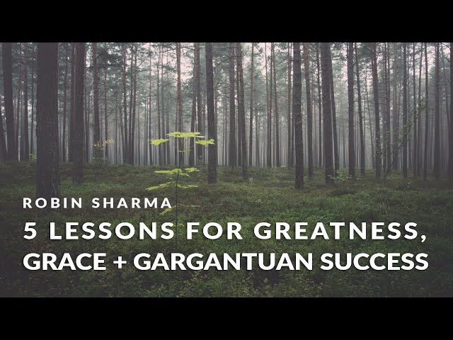 5 Lessons for Greatness, Grace + Gargantuan Success | Robin Sharma