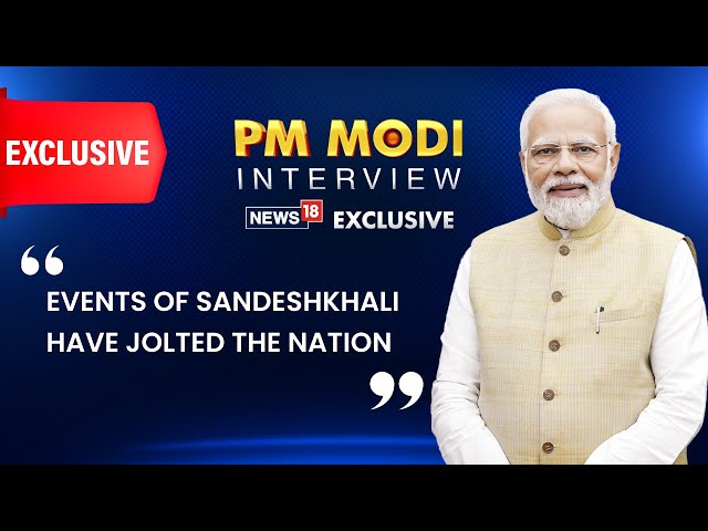 #PMModiToNews18 | PM Narendra Modi Talks About Sandeshkhali In An Exclusive Interview With News18