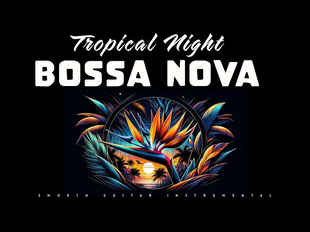 Tropical Night Bossa Nova | Smooth Guitar | Relax Music