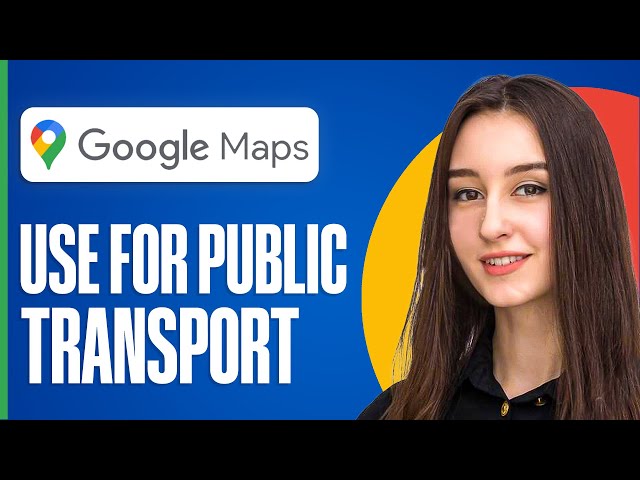 How To Use Google Maps For Public Transport