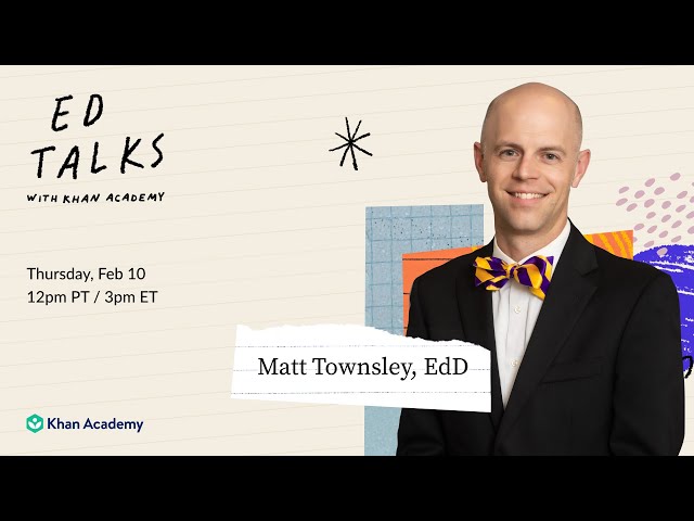 Khan Academy Ed Talks with Matt Townsley, EdD - Thursday, Feb. 10