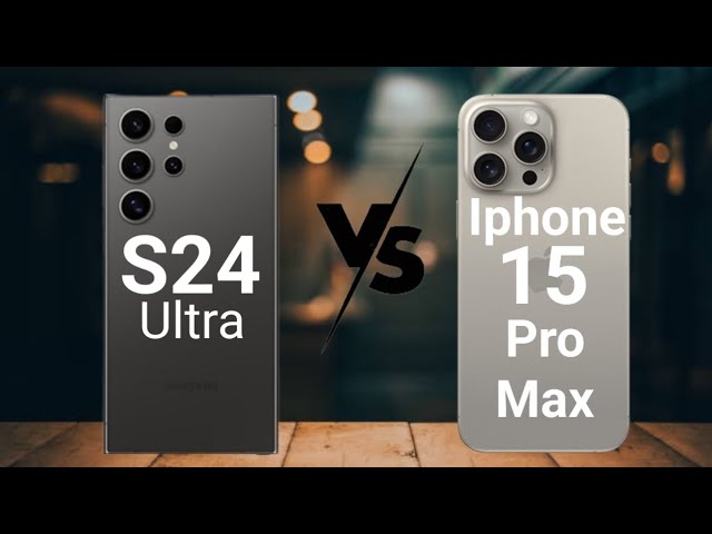 Samsung Galaxy S24 Ultra Vs iPhone 15 Pro Max Comparison