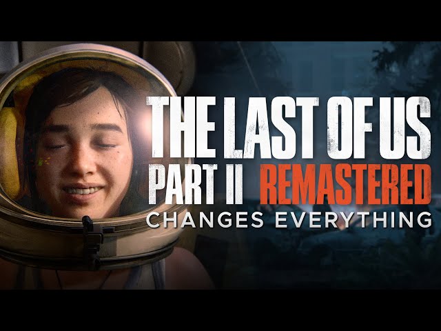 The Last Of Us Part 2 Remastered Changes Everything