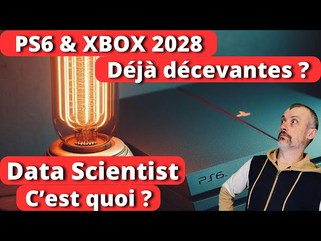 PS6 et Xbox 2028 : Décevantes ? 😱 Data Scientist : C'est quoi ? 😎