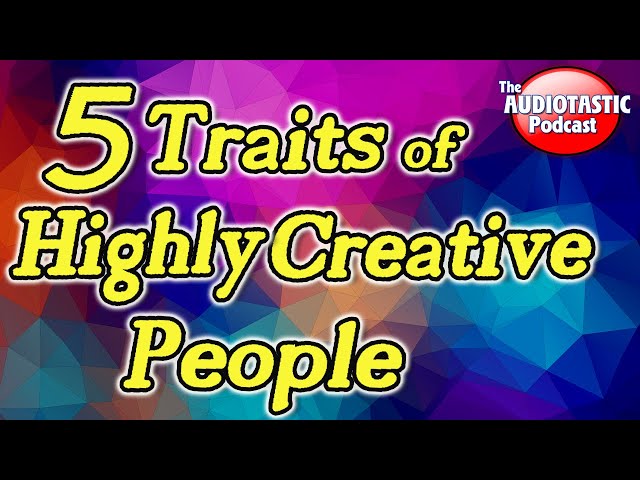 5 Traits of Highly Creative People - The Audiotastic Podcast - Jef Knight