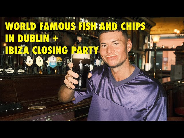 World Famous Fish & Chips in Dublin + Ibiza Closing Party