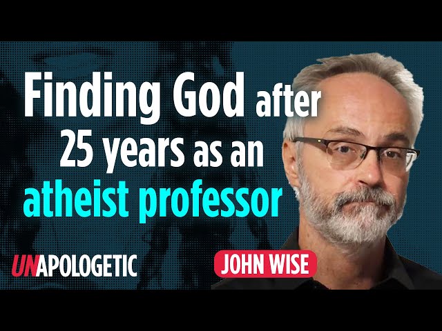 How a philosophy professor found God after 25 years of atheism | John Wise | Unapologetic 1/2