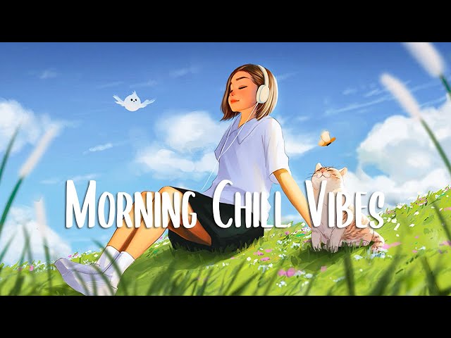 Morning Chill 🍀 Morning songs for positive energy ~ Chill songs for relaxing and stress relief