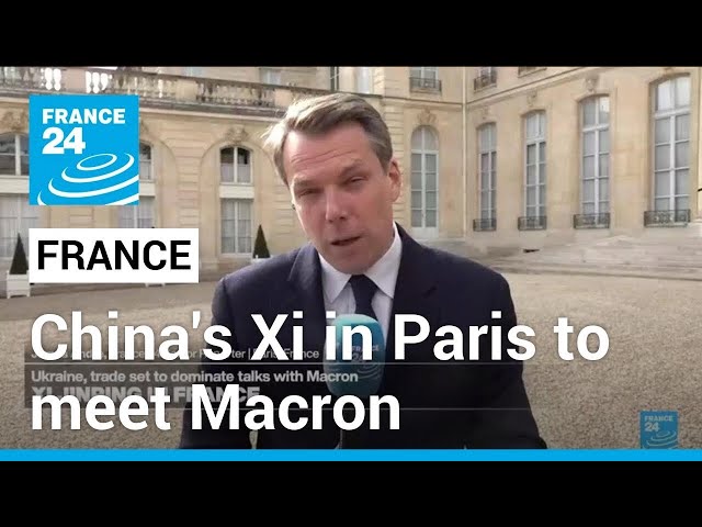 China's Xi in Paris to meet Macron, with trade, Ukraine talks planned • FRANCE 24 English
