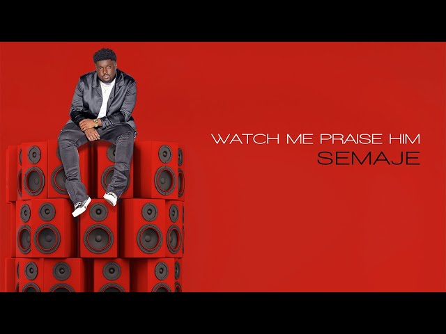 SEMAJE - WATCH ME PRAISE HIM (Official Music Video)