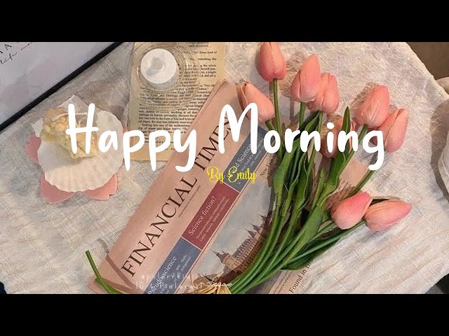 [Playlist] Happy Morning 🍀 Chill Music Playlist ~ Best songs to boost your mood