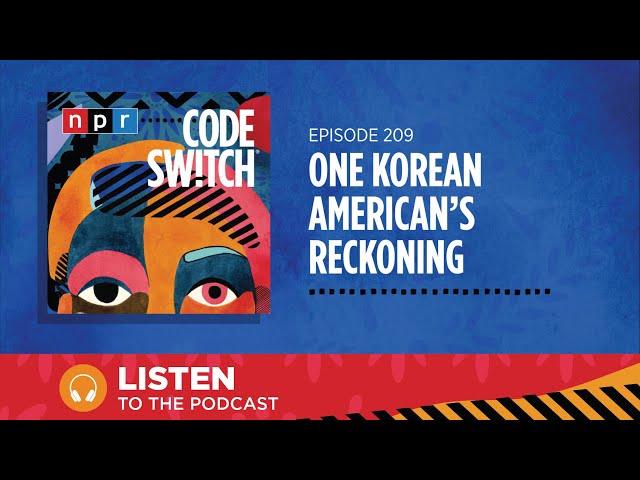 One Korean American's Reckoning (Full Podcast) | Code Switch