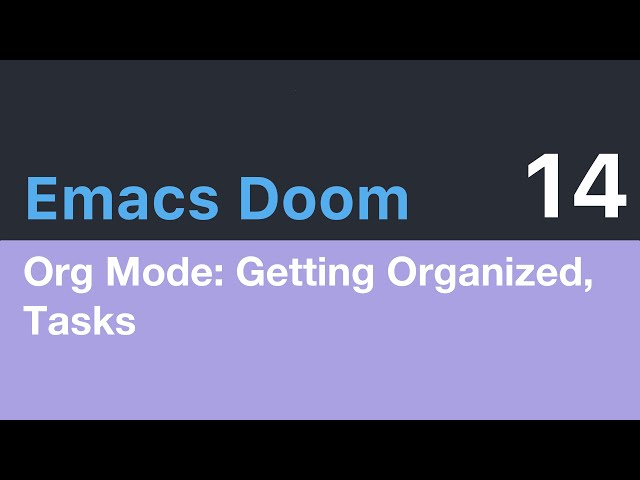 Emacs Doom E14: Org Mode, Getting Organized with Tasks