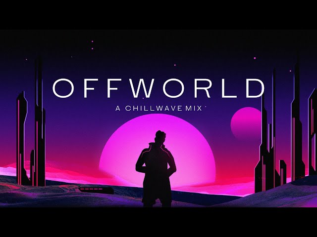 Offworld - A Chillwave Mix