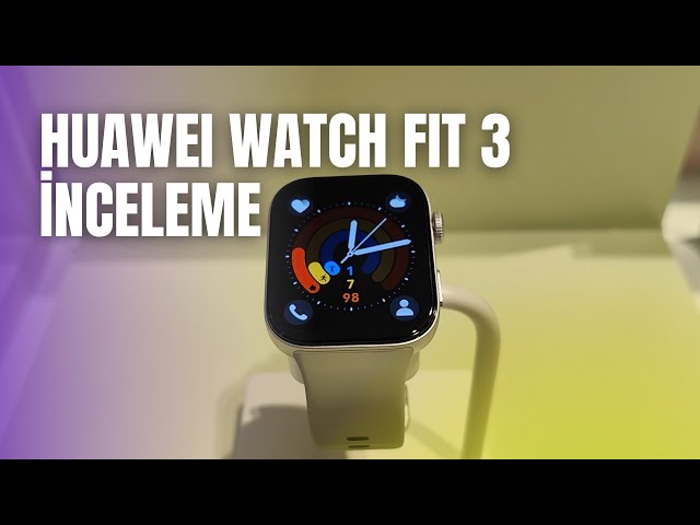 Huawei Saatini Değiştirdi: İşte Huawei Watch Fit 3 İncelemesi