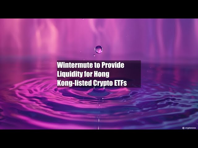 Wintermute to Provide Liquidity for Hong Kong-listed Crypto ETFs