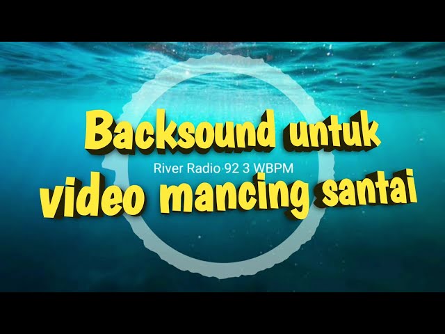 Backsound untuk video mancing santai no copyright