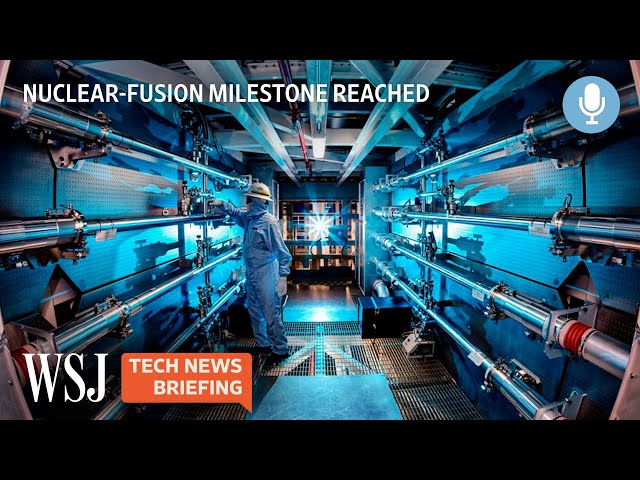 Nuclear-Fusion Breakthrough: How Long Until Limitless Clean Energy? | Tech News Briefing | WSJ