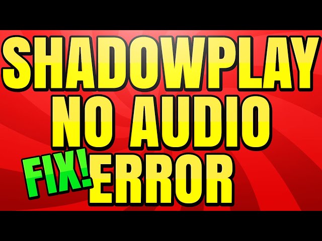 How to Fix No Sound in Nvidia Shadowplay Recordings Error
