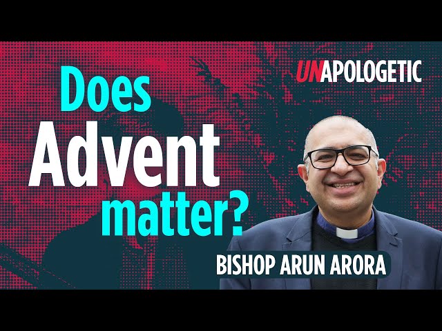 Bishop Arun Arora: Does Advent matter? • Unapologetic 1/4