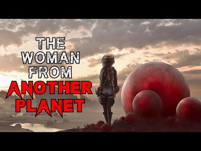 Sci-Fi Creepypasta "The Woman From Another Planet" | Alien World Horror Story 2023