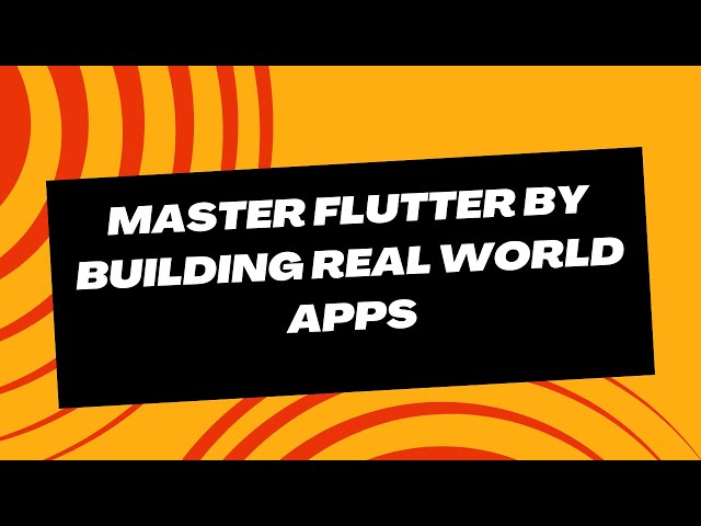 Master Flutter by Building Real World Apps