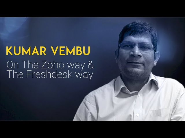 Kumar Vembu on the Zoho way and the Freshdesk way