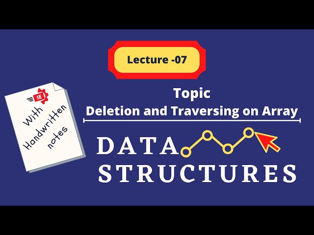 Lecture 07  Deletion and Traversing in Array Data Structures