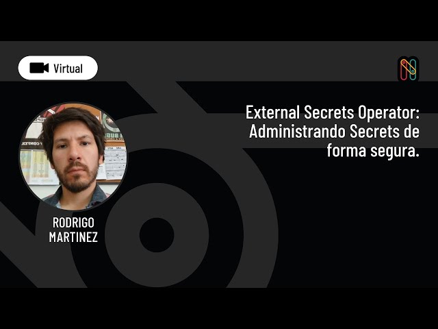 External Secrets Operator: Administrando Secrets de forma segura - Rodrigo Martinez