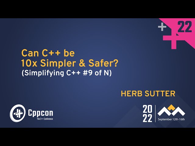 Can C++ be 10x Simpler & Safer?  - Herb Sutter - CppCon 2022