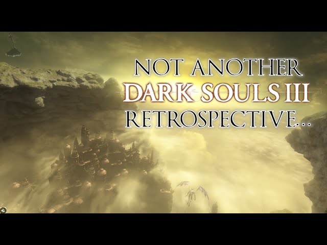 Not Another Dark Souls 3 Retrospective...
