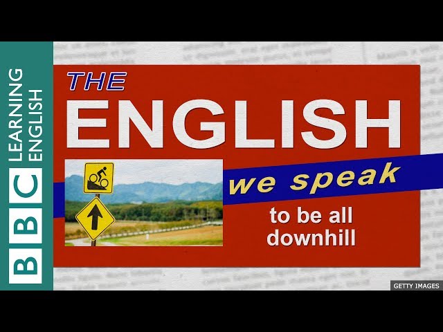 To be all downhill - The English We Speak